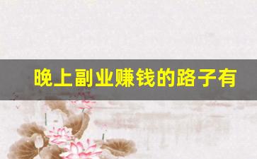晚上副业赚钱的路子有哪些