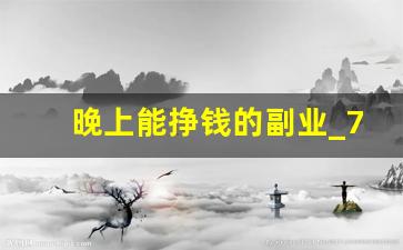 晚上能挣钱的副业_7天30w偏门生意