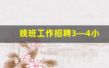晚班工作招聘3—4小时的