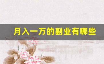 月入一万的副业有哪些_又能带娃又能挣钱的工作