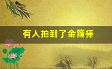有人拍到了金箍棒