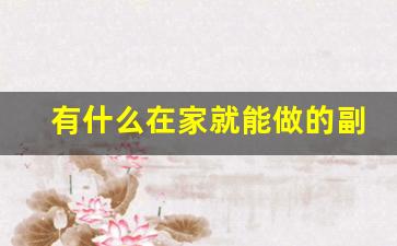 有什么在家就能做的副业_7点下班后可以做的兼职