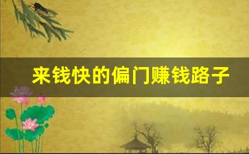 来钱快的偏门赚钱路子
