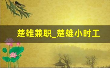 楚雄兼职_楚雄小时工