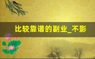 比较靠谱的副业_不影响上班的副业有哪些