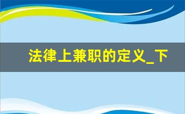 法律上兼职的定义_下班后兼职违反劳动法吗