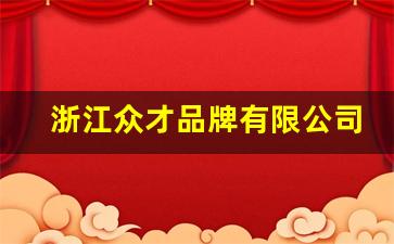 浙江众才品牌有限公司官网_浙江众合科技股份有限公司招聘