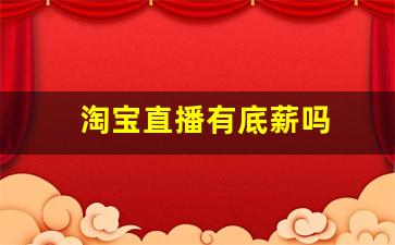 淘宝直播有底薪吗