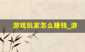 游戏玩家怎么赚钱_游戏代打陪玩兼职方法