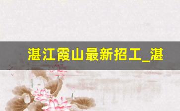 湛江霞山最新招工_湛江市霞山昌大昌招聘