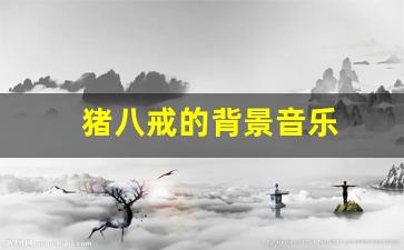 猪八戒的背景音乐