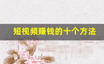短视频赚钱的十个方法_自媒体短视频创业