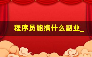 程序员能搞什么副业_搞什么副业每月能赚2000