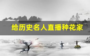 给历史名人直播种花家的小说