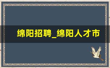 绵阳招聘_绵阳人才市场招聘在什么地方