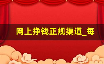 网上挣钱正规渠道_每天能赚30—50元的