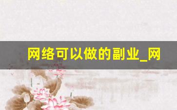 网络可以做的副业_网上兼职可以做的副业