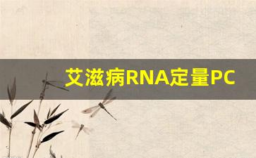 艾滋病RNA定量PCR检测准确吗_艾滋病做RNA还是DNA准确