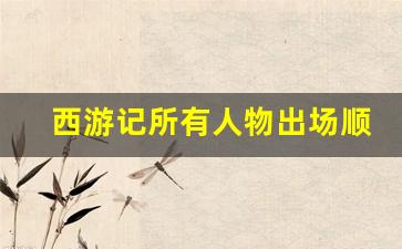 西游记所有人物出场顺序_西游记第一个出场的是哪个