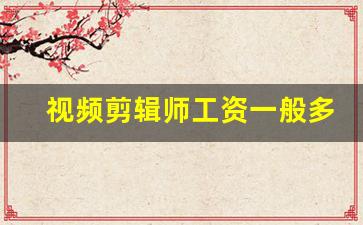 视频剪辑师工资一般多少