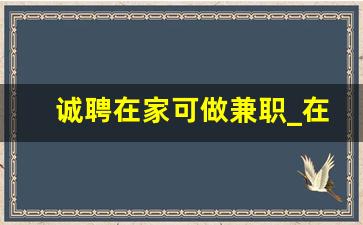 诚聘在家可做兼职_在家做什么能赚钱