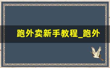 跑外卖新手教程_跑外卖需要什么条件