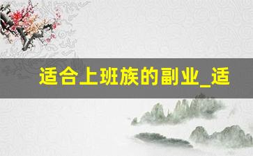 适合上班族的副业_适合晚上做的25个副业