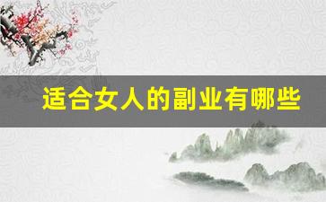 适合女人的副业有哪些_适合长期发展的副业