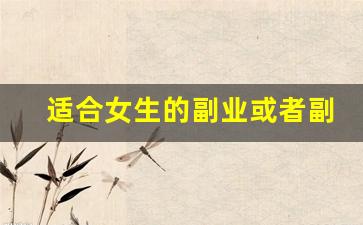 适合女生的副业或者副业_女生做什么副业