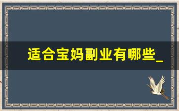 适合宝妈副业有哪些_国企宝妈副业