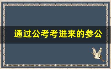 通过公考考进来的参公_省考参公单位很亏吗