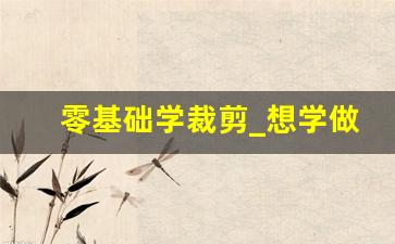 零基础学裁剪_想学做衣服怎么入门