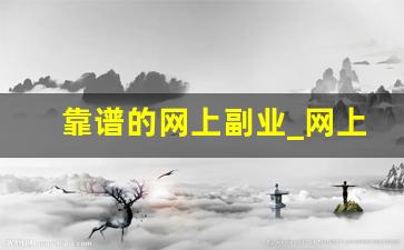 靠谱的网上副业_网上有什么靠谱的副业