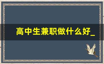 高中生兼职做什么好_高中生适合做哪些副业